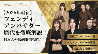 【2026年最新】フェンディ アンバサダー 歴代を徹底解説！日本人や報酬事情も紹介